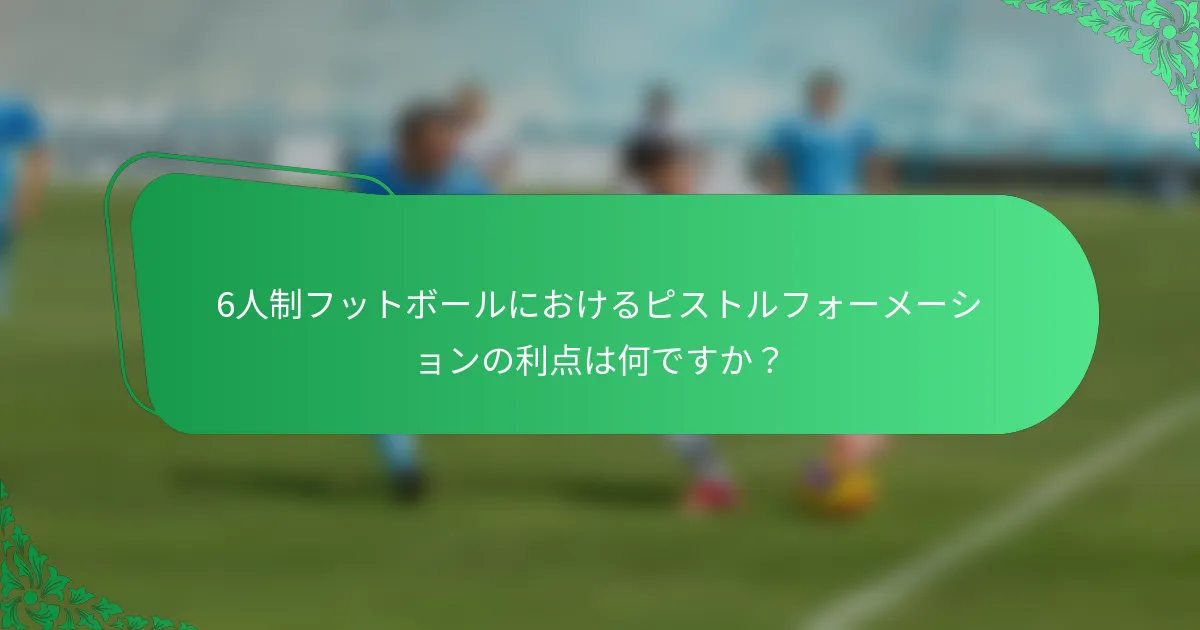 6人制フットボールにおけるピストルフォーメーションの利点は何ですか？