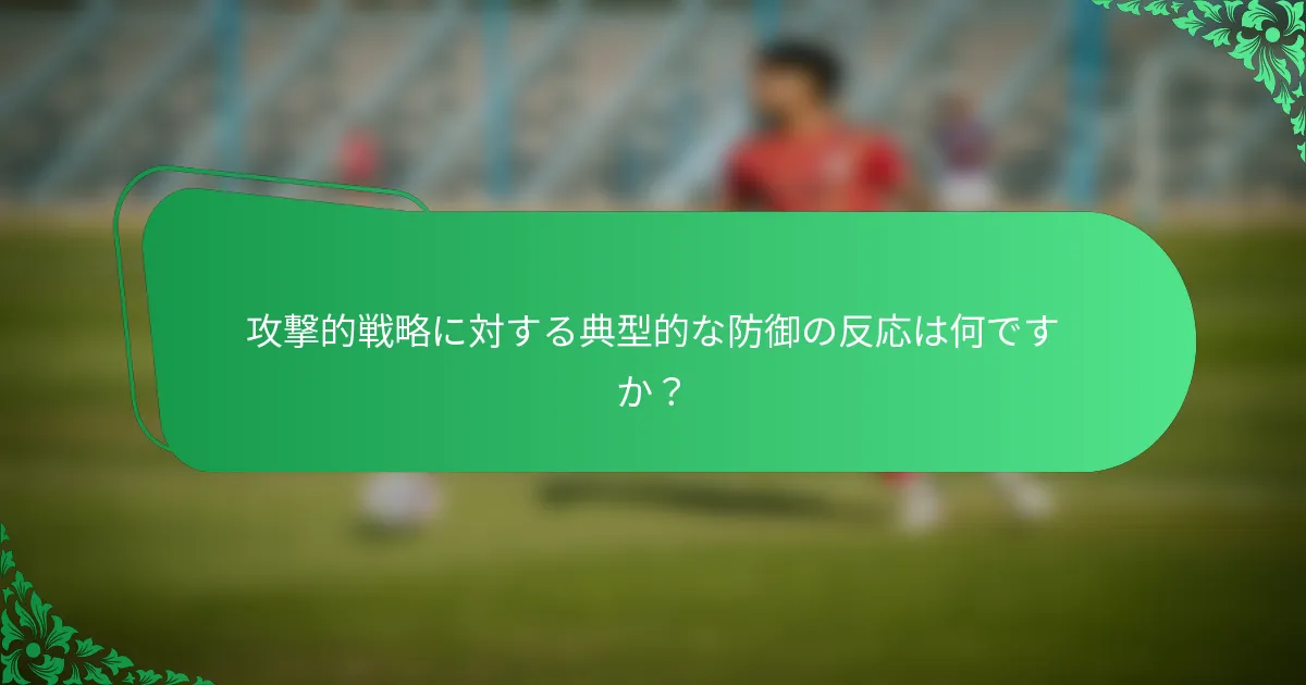 攻撃的戦略に対する典型的な防御の反応は何ですか？