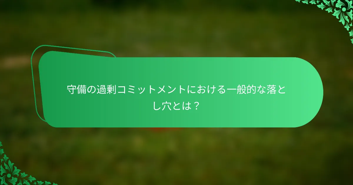 守備の過剰コミットメントにおける一般的な落とし穴とは？