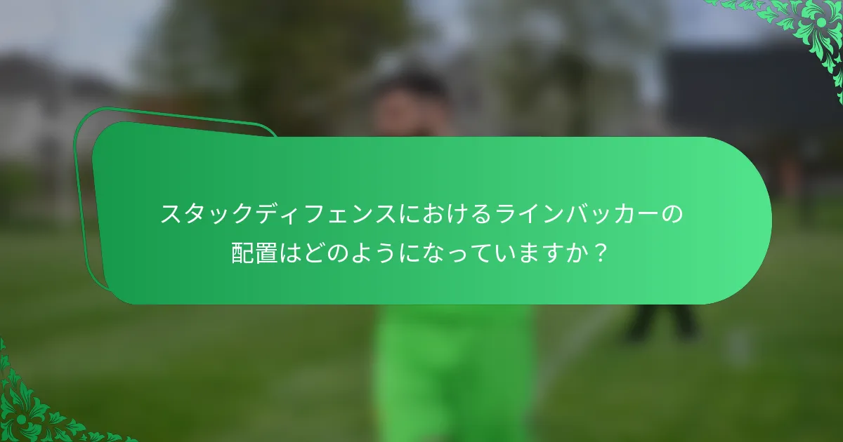 スタックディフェンスにおけるラインバッカーの配置はどのようになっていますか？