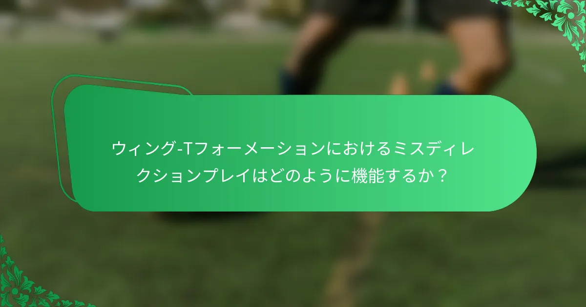 ウィング-Tフォーメーションにおけるミスディレクションプレイはどのように機能するか？